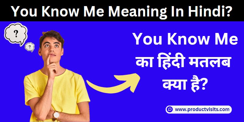 You Know Me Meaning In Hindi